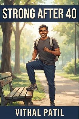 Strong After 40: A Beginner Strength Habit Using Simple Equipment (or None) - Vithal Patil - cover