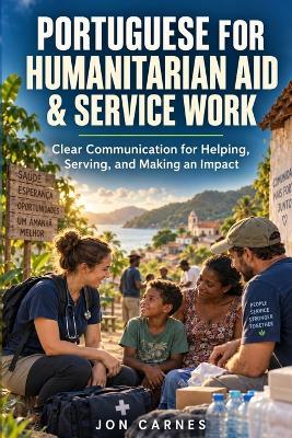 Portuguese for Humanitarian Aid & Service Work: Clear Communication for Helping, Serving, and Making an Impact - Jon Carnes - cover