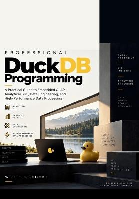 Professional DuckDB Programming: A Practical Guide to Embedded OLAP, Analytical SQL, Data Engineering, and High-Performance Data Processing - Willie K Cooke - cover