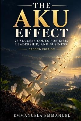 The Aku Effect: 25 Success Codes for Life, Leadership, and Business - Emmanuela Emmanuel - cover