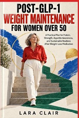 Post-GLP-1 Weight Maintenance for Women Over 50: A Practical Plan for Protein, Strength, Appetite Awareness, and Sustainable Routines After Weight-Loss Medication - Lara Clair - cover