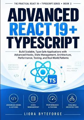 Advanced React 19 + TypeScript: Build Scalable, Type-Safe Applications with Advanced Hooks, State Management, Architecture, Performance, Testing, and Real-World Patterns - Liora Byteforge - cover