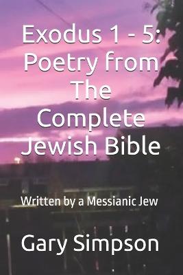 Exodus 1 - 5: Poetry from The Complete Jewish Bible: Written by a Messianic Jew - Gary Simpson - cover