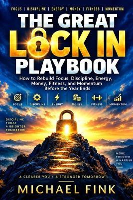 The Great Lock in Playbook: A 90-Day Reset to Rebuild Focus, Discipline, Energy, Money, Fitness, and Momentum Before the Year Ends - Michael Fink - cover