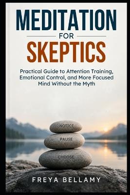 Meditation for Skeptics: Practical Guide to Attention Training, Emotional Control, and More Focused Mind Without the Myth - Freya Bellamy - cover