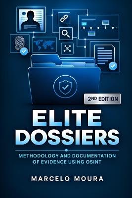 Elite Dossiers: Methodology and Evidence Documentation Using OSINT: 2nd Edition - Consolidated Edition, 10 Chapters - Marcelo Moura - cover