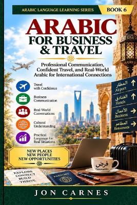Arabic for Business & Travel: Professional Communication, Confident Travel, and Real-World Arabic for International Connections - Jon Carnes - cover