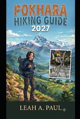 Pokhara Hiking Guide 2027 - Leah A Paul - cover