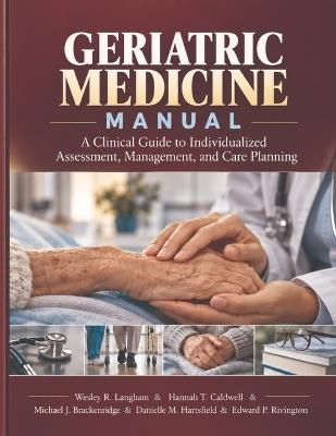 Geriatric Medicine Manual: A Clinical Guide to Individualized Assessment, Management, and Care Planning - Hannah T Caldwell,Michael J Brackenridge,Danielle M Hartsfield - cover