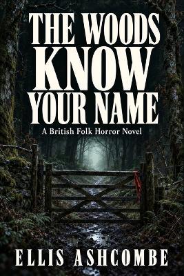 The Woods Know Your Name: A British Folk Horror Novel - Ellis Ashcombe - cover