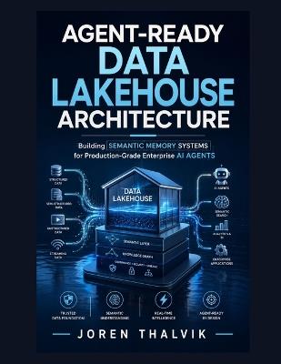 Agent-Ready Data Lakehouse Architecture: Building Semantic Memory Systems for Production-Grade Enterprise AI Agents - Joren Thalvik - cover