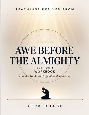Teachings Derived From Awe Before The Almighty Edition 1: A Candid Guide To Original Book Education - Gerald Luke - cover