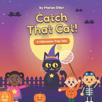 Catch That Cat!: A Halloween Trap Tale - Marian Etter - cover
