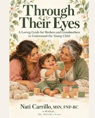 Through Their Eyes: A Loving Guide for Mothers and Grandmothers to Understand the Young Child - Nati Carrillo - cover