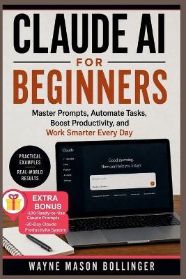 Claude AI for Beginners: Master Prompts, Automate Tasks, Boost Productivity, and Work Smarter Every Day - Wayne Mason Bollinger - cover