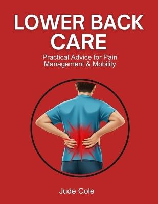 Lower Back Care: Practical Advice for Pain Management & Mobility - Jude Cole - cover