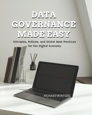 Data Governance Made Easy: Principles, Policies, and Global Best Practices for the Digital Economy - Richard Boateng - cover