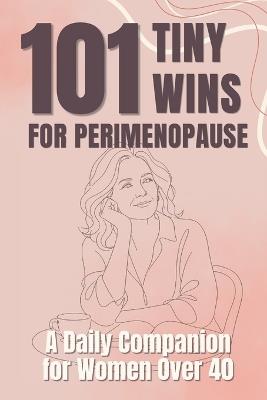 101 Tiny Wins for Perimenopause: A Daily Companion for Women Over 40 - Carol Cot - cover