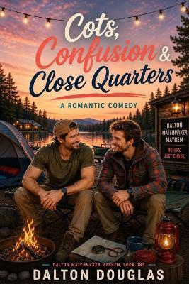 Cots, Confusion & Close Quarters: A Romantic Comedy - Dalton Douglas - cover
