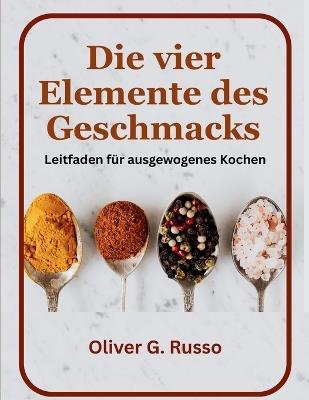 Die vier Elemente des Geschmacks: Leitfaden für ausgewogenes Kochen - Oliver G Russo - cover