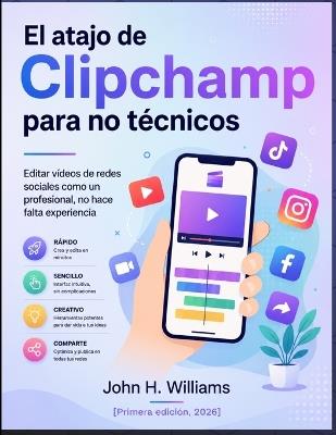 El atajo de Clipchamp para no técnicos: Editar vídeos de redes sociales como un profesional, no hace falta experiencia - John H Williams - cover