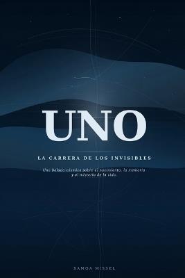 UNO la carrera del los invisibles: Una balada cósmica sobre el nacimiento, la memoria y el misterio de la vida. - Samoa Missel - cover
