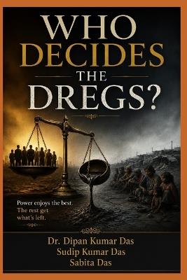 Who Decides the Dregs? - Sudip Kumar Das,Sabita Das,Dipan Kumar Das - cover