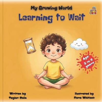 My Growing World: Learning to Wait: Teach Toddlers to Tidy Up and Build Positive Habits Through Playful Cooperation - Taylor Colin - cover