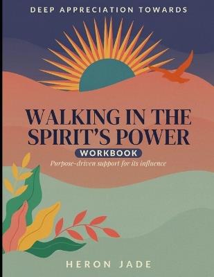 Deep Appreciation Towards Walking In The Spirit's Power: Purpose-driven Support For It's Influence - Heron Jade - cover