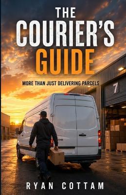 The Courier's Guide: More Than Just Delivering Parcels - Ryan Cottam - cover