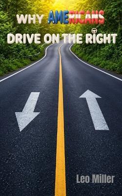 Why Americans Drive on the Right - Leo Miller - cover