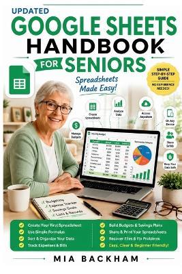 Updated Google Sheets Handbook for Seniors: A Step-by-Step Guide to Creating Spreadsheets, Organizing Data, Using Formulas, Making Budgets, Tracking Expenses, and Working with Confidence - Mia Backham - cover