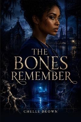 The Bones Remember: The Marrow Archives, Book 1 - Chelle Brown - cover