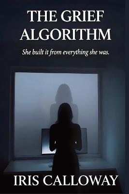 The Grief Algorithm - Iris Calloway - cover