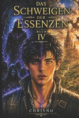 Das Schweigen der Essenzen: Buch 4 der düsteren Fantasy-Saga. Dunkelelfen, Land der Drachen, das Ewige Schweigen. Der Held zerbricht. Die Wahrheit erwacht. - Chris Nu - cover