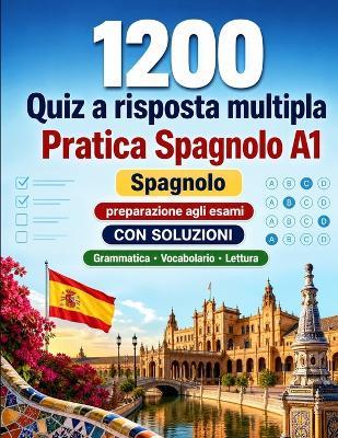 1200 quiz a risposta multipla per esercitarsi in Spagnolo livello A1: Grammatica, vocabolario e comprensione per principianti con soluzioni - test strutturati per migliorare rapidamente al livello A1 - Praticalingo - cover