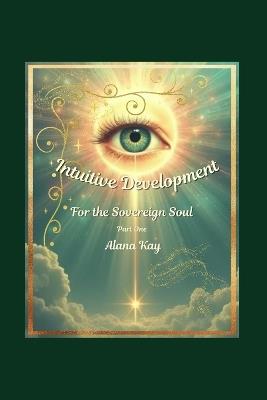 Intuitive Development for the Sovereign Soul: Part One - Alana Kay - cover