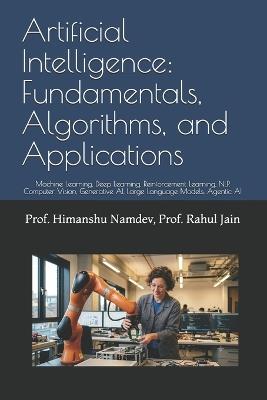 Artificial Intelligence: Fundamentals, Algorithms, and Applications: Machine Learning, Deep Learning, Reinforcement Learning, NLP, Computer Vision, Generative AI, Large Language Models, Agentic AI - Rahul Jain,Himanshu Namdev - cover