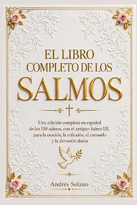 El Libro Completo de los Salmos: Una edición completa en español de los 150 salmos, con el antiguo Salmo 151, para la oración, la reflexión, el consuelo y la devoción diaria - Andrés Solano - cover