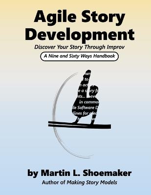 Agile Story Development: Discover Your Story Through Improv - Martin L Shoemaker - cover