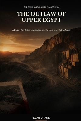 The Outlaw of Upper Egypt: A Literary Noir Crime Investigation into the Legend of Khatt al-Saeed - Evan Drake - cover