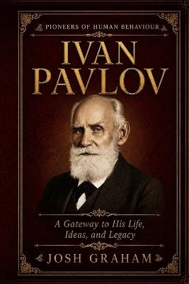 Ivan Pavlov: A Gateway to His Life, Ideas, and Legacy - Josh Graham - cover