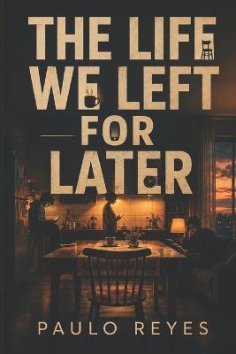 The Life We Left for Later - Paulo Reyes - cover