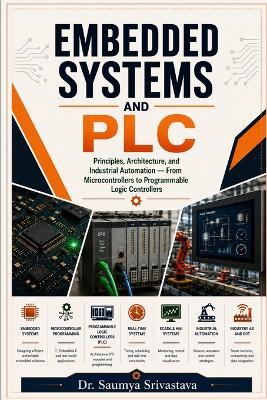 Embedded Systems and PLC: Principles, Architecture, and Industrial Automation - From Microcontrollers to Programmable Logic Controllers - Saumya Srivastava - cover