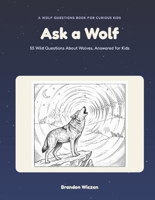 Ask a Wolf: A Wolf Questions Book for Curious Kids - Brandon Wiczen - cover