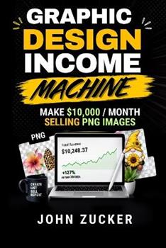 Libro in inglese Graphic Design Income Machine: Make $10,000/Month Selling PNG Images  - John Zucker