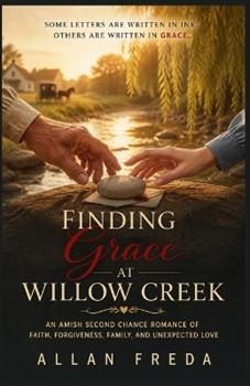 Libro in inglese Finding Grace At Willow Creek: An Amish Second Chance Romance of Faith, Forgiveness, Family, and Unexpected Love  - Allan Freda