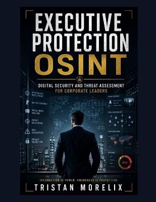 Executive Protection OSINT: Digital Security and Threat Assessment for Corporate Leaders - Tristan Morelix - cover