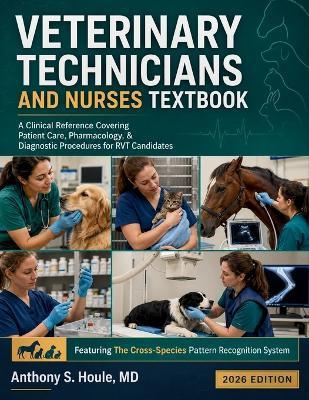 Veterinary Technicians and Nurses Textbook 2026: A Clinical Reference Covering Patient Care, Pharmacology, & Diagnostic Procedures for RVT Candidates - Anthony S Houle - cover