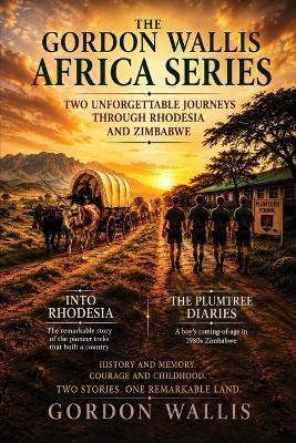 The Gordon Wallis Africa Series: Two Unforgettable Journeys Through Rhodesia and Zimbabwe - Gordon Wallis - cover